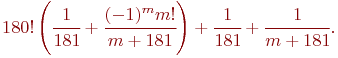 180! \left( \cfrac{1}{181} + \cfrac{(-1)^m m!}{m + 181} \right) + 
\cfrac{1}{181} + \cfrac{1}{m + 181}.